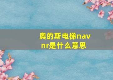 奥的斯电梯nav nr是什么意思